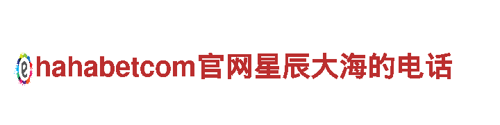 探索hahabetcom官网星辰大海的电话，畅游观光胜地